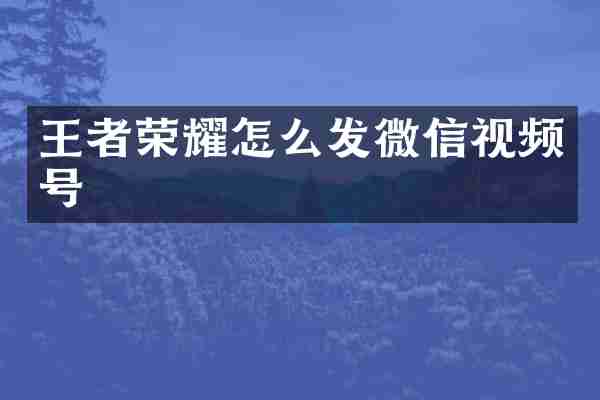 王者荣耀怎么发微信视频号