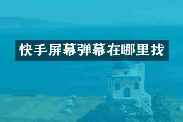 快手屏幕弹幕在哪里找