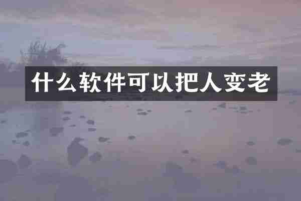 什么软件可以把人变老