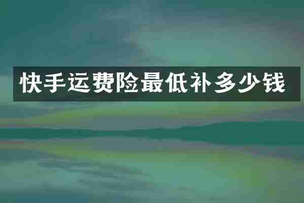 快手运费险最低补多少钱
