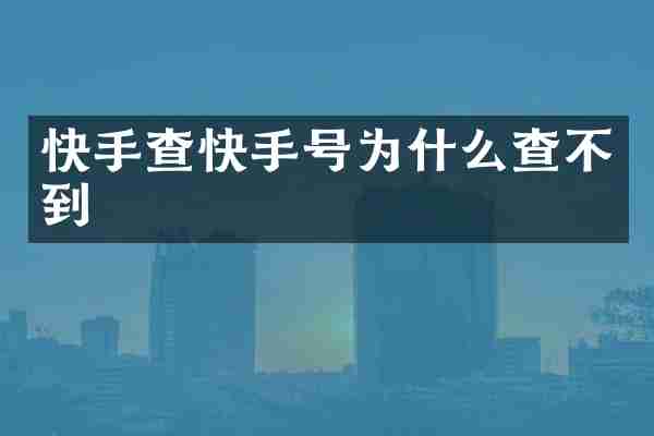 快手查快手号为什么查不到