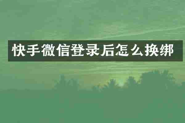 快手微信登录后怎么换绑