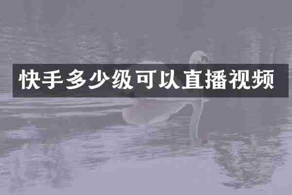 快手多少级可以直播视频