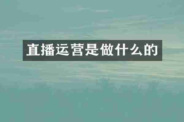 直播运营是做什么的