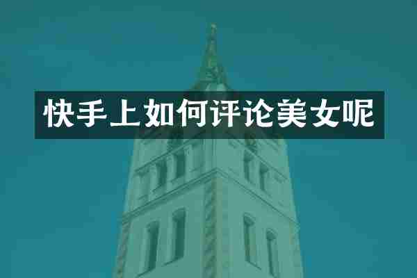 快手上如何评论美女呢