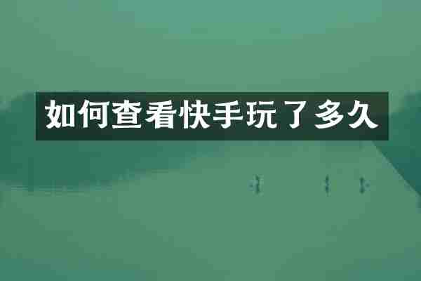 如何查看快手玩了多久