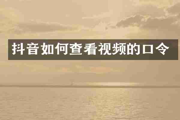 抖音如何查看视频的口令