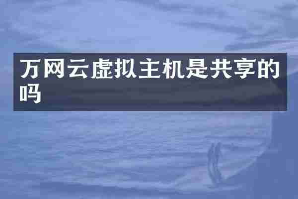 万网云虚拟主机是共享的吗