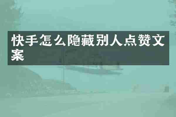快手怎么隐藏别人点赞文案