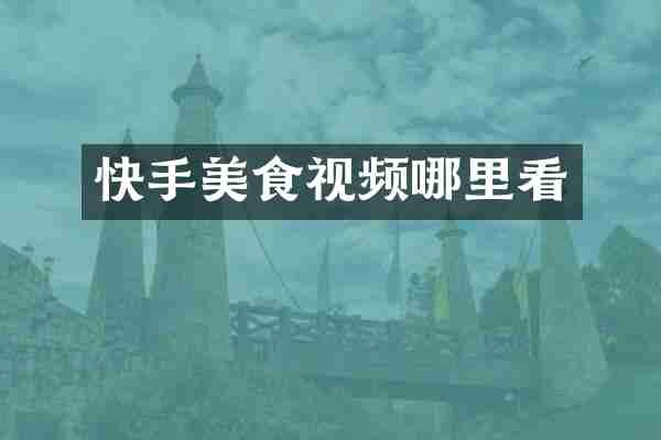 快手美食视频哪里看