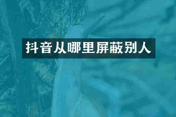抖音从哪里屏蔽别人