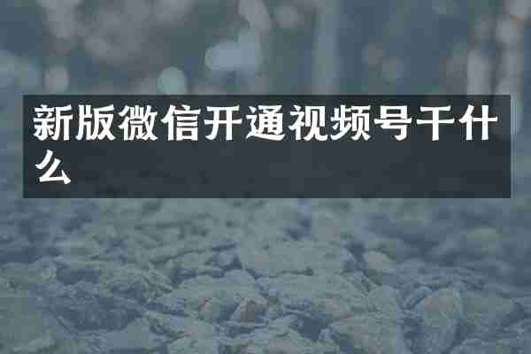 新版微信开通视频号干什么