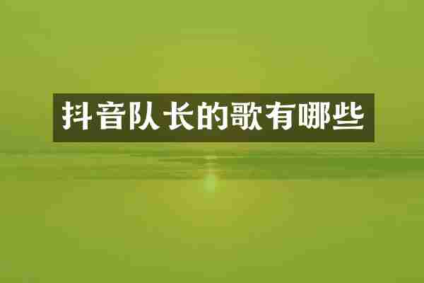 抖音队长的歌有哪些