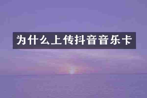 为什么上传抖音音乐卡