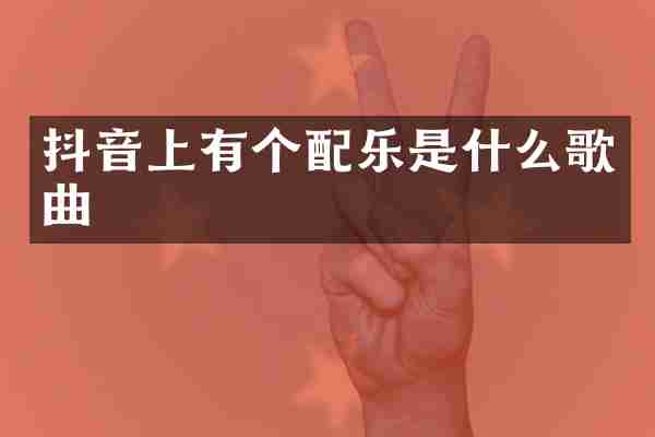 抖音上有个配乐是什么歌曲