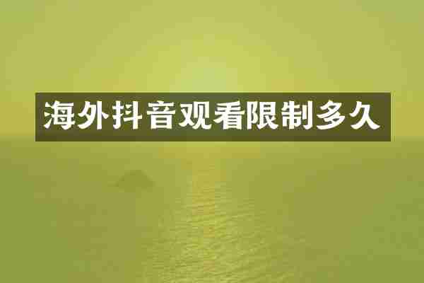 海外抖音观看限制多久