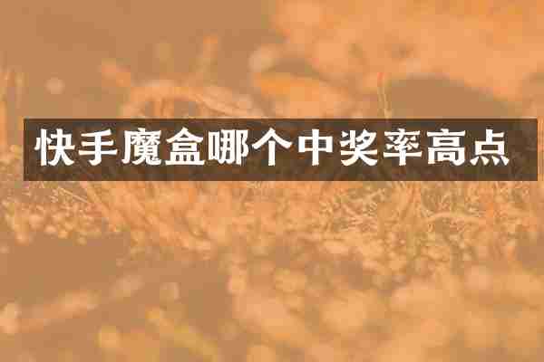 快手魔盒哪个中奖率高点