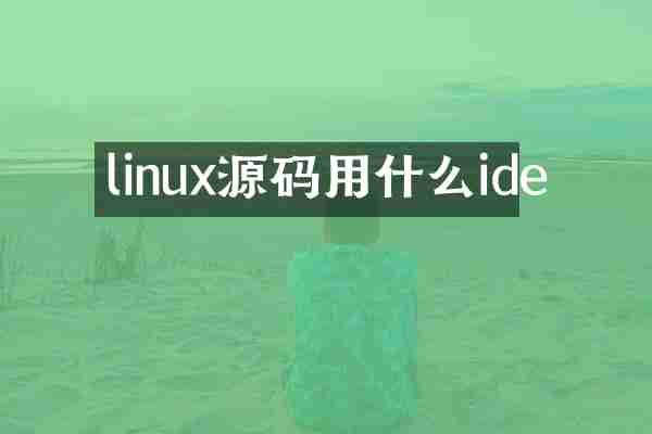 linux源码用什么ide