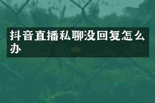 抖音直播私聊没回复怎么办