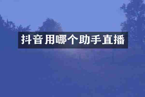 抖音用哪个助手直播