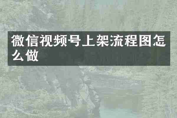 微信视频号上架流程图怎么做