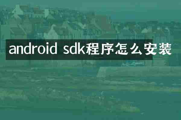 android sdk程序怎么安装