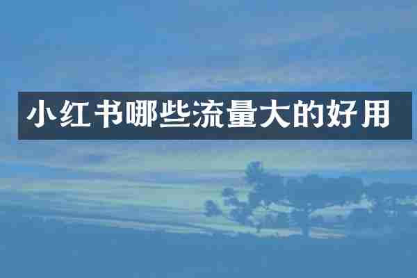 小红书哪些流量大的好用