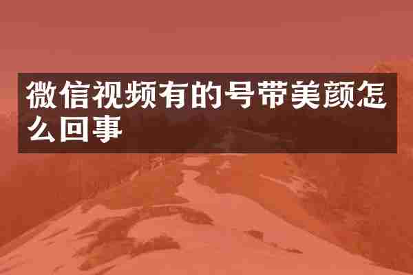 微信视频有的号带美颜怎么回事