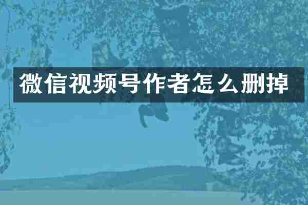 微信视频号作者怎么删掉