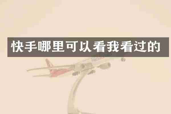 快手哪里可以看我看过的