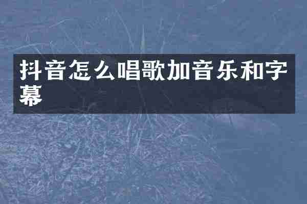 抖音怎么唱歌加音乐和字幕