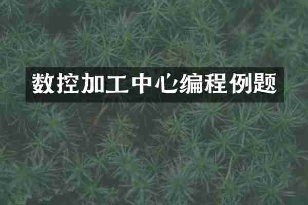 数控加工中心编程例题