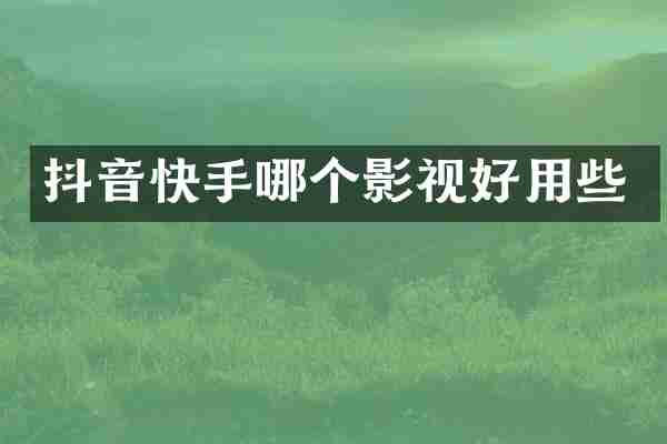 抖音快手哪个影视好用些