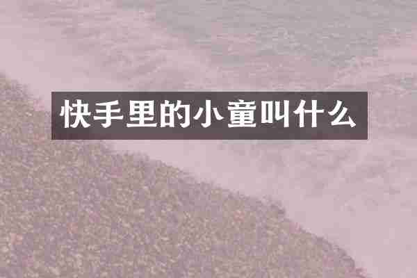 快手里的小童叫什么