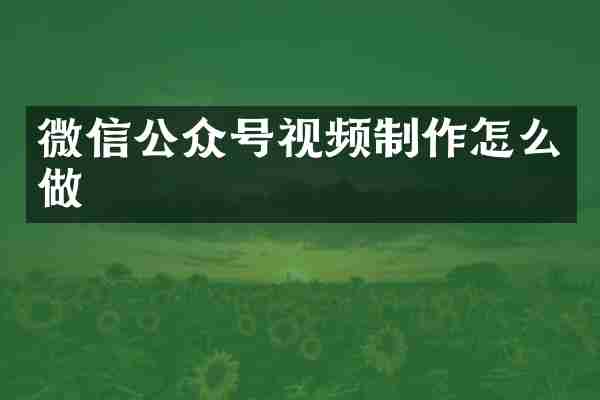 微信公众号视频制作怎么做