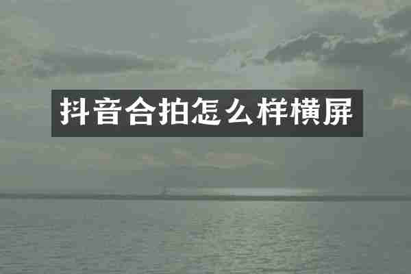抖音合拍怎么样横屏