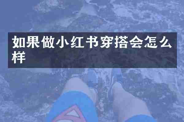 如果做小红书穿搭会怎么样