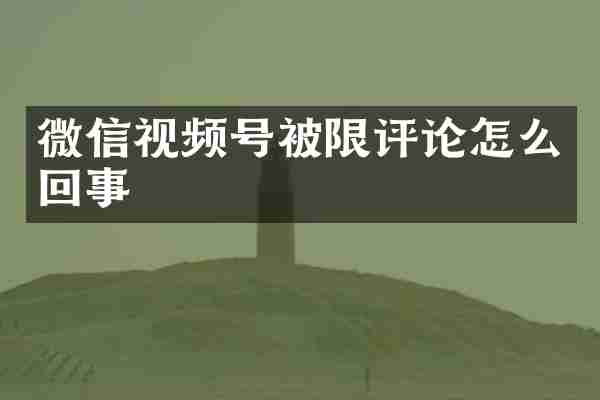 微信视频号被限评论怎么回事