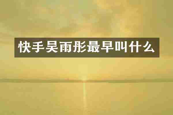 快手吴雨彤最早叫什么
