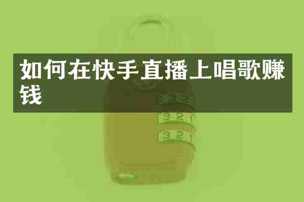 如何在快手直播上唱歌赚钱