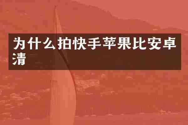 为什么拍快手苹果比安卓清
