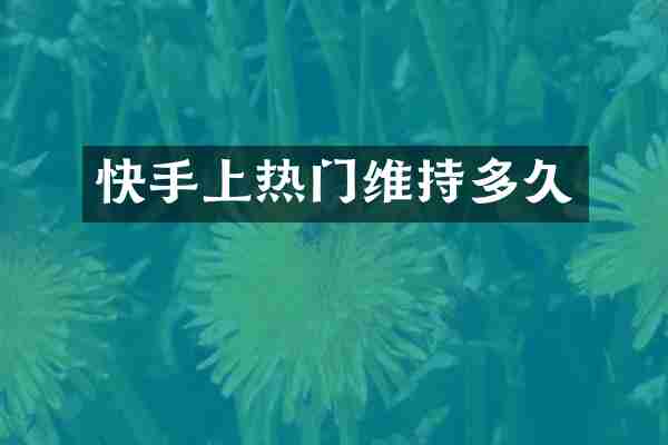 快手上热门维持多久