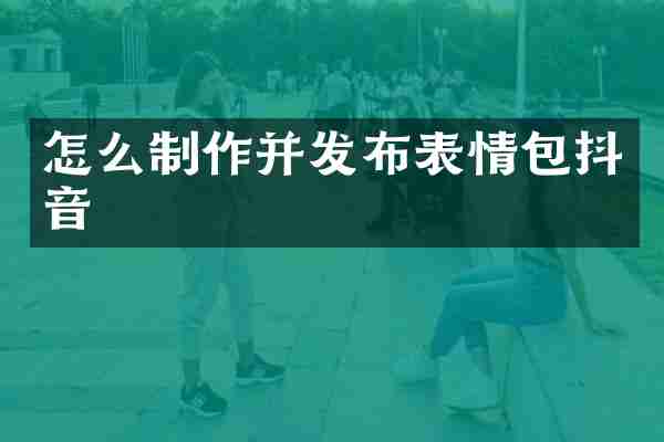 怎么制作并发布表情包抖音