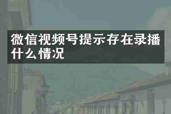微信视频号提示存在录播什么情况