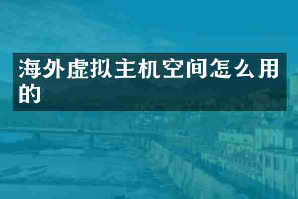 海外虚拟主机空间怎么用的