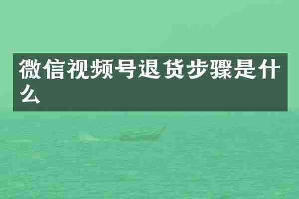 微信视频号退货步骤是什么