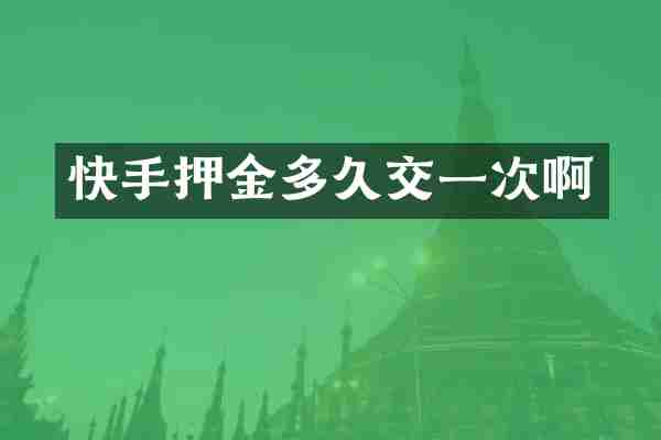 快手押金多久交一次啊