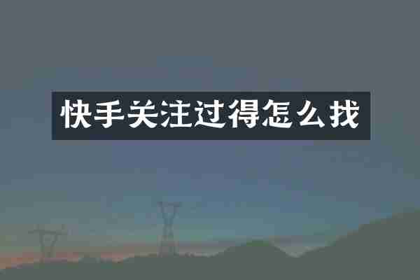 快手关注过得怎么找