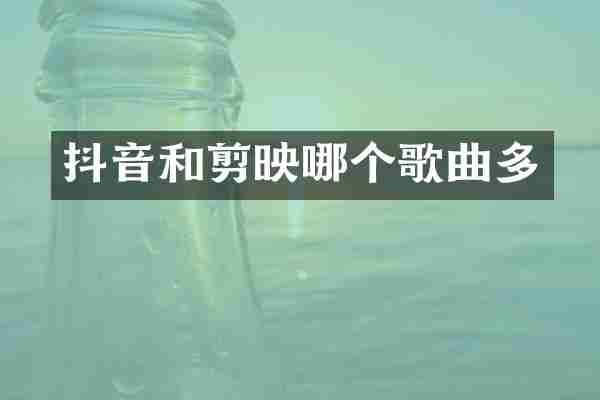 抖音和剪映哪个歌曲多