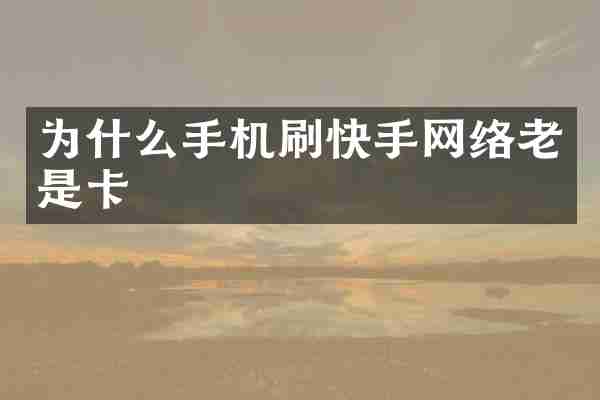 为什么手机刷快手网络老是卡